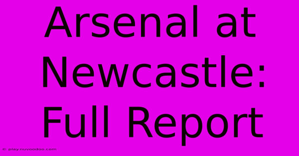 Arsenal At Newcastle: Full Report