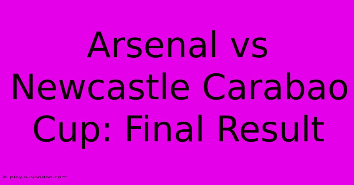 Arsenal Vs Newcastle Carabao Cup: Final Result