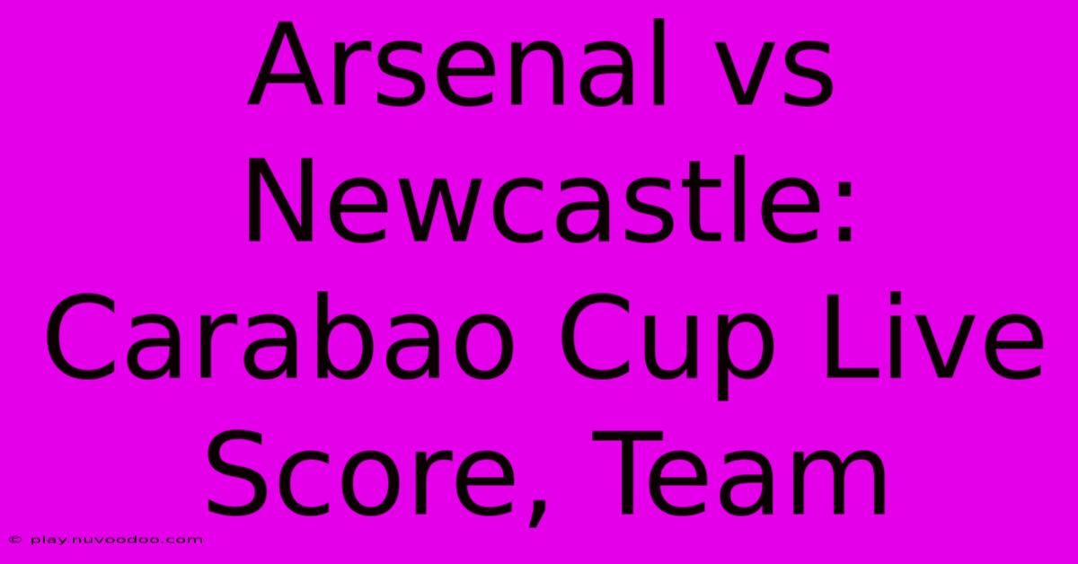 Arsenal Vs Newcastle: Carabao Cup Live Score, Team