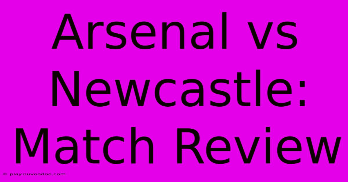 Arsenal Vs Newcastle: Match Review