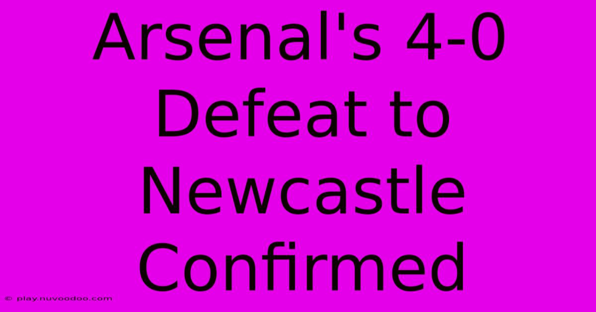 Arsenal's 4-0 Defeat To Newcastle Confirmed