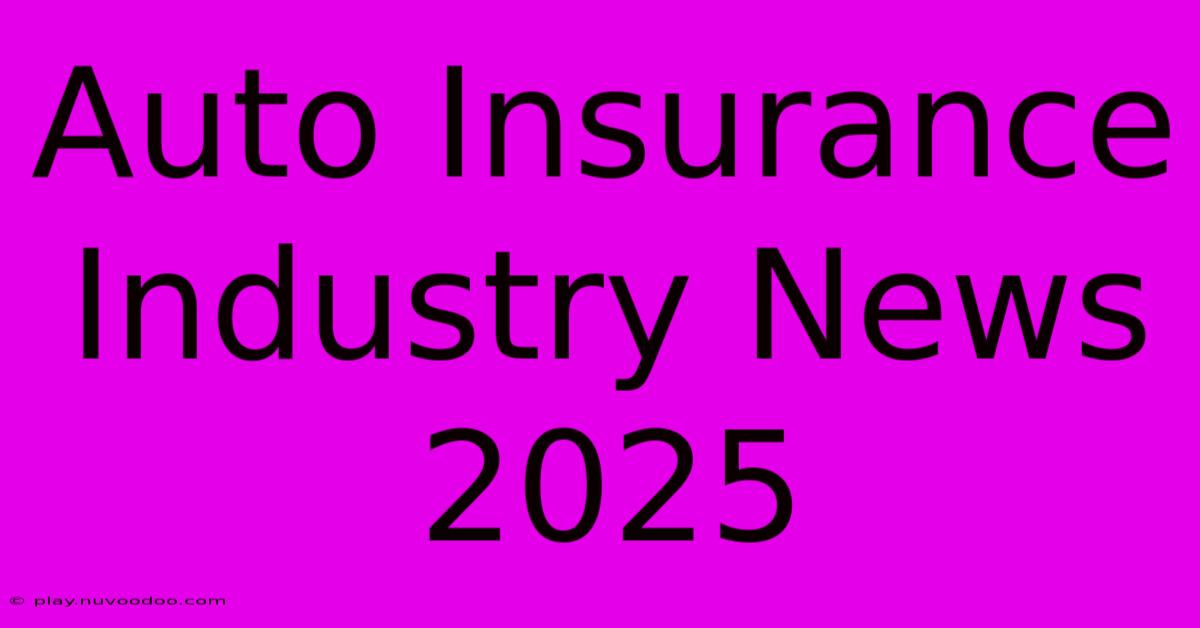 Auto Insurance Industry News 2025