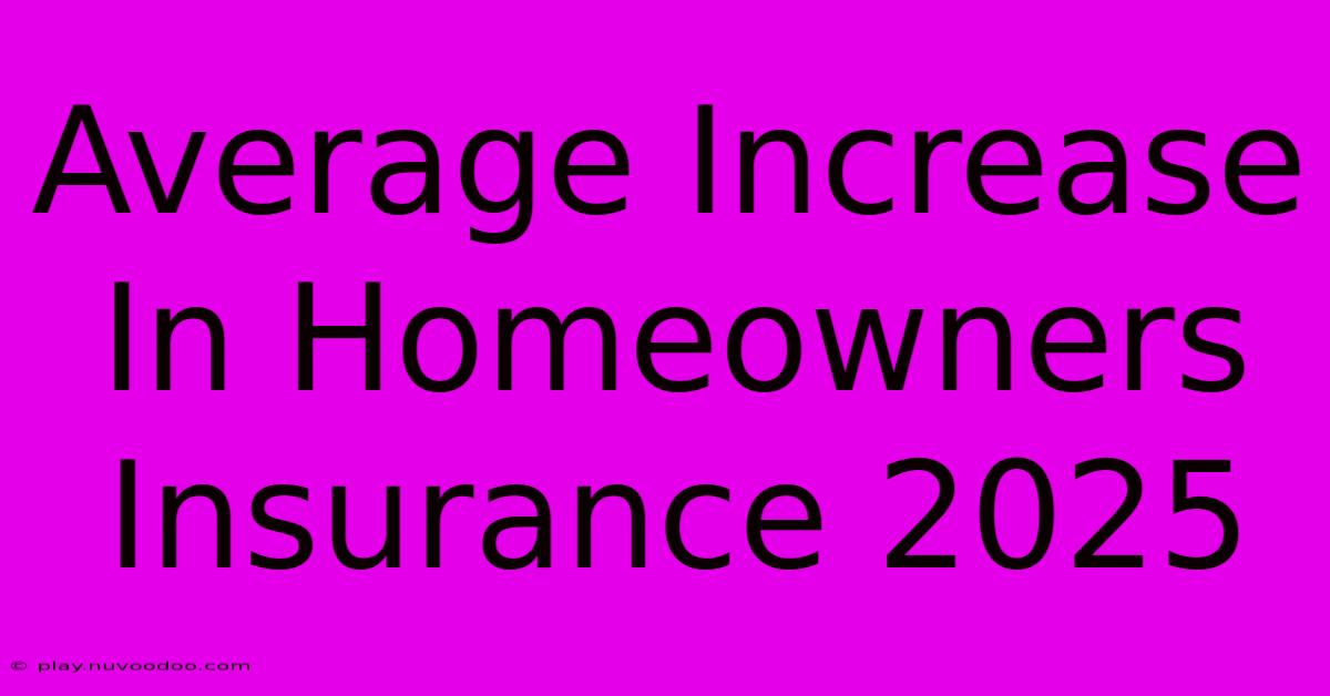 Average Increase In Homeowners Insurance 2025