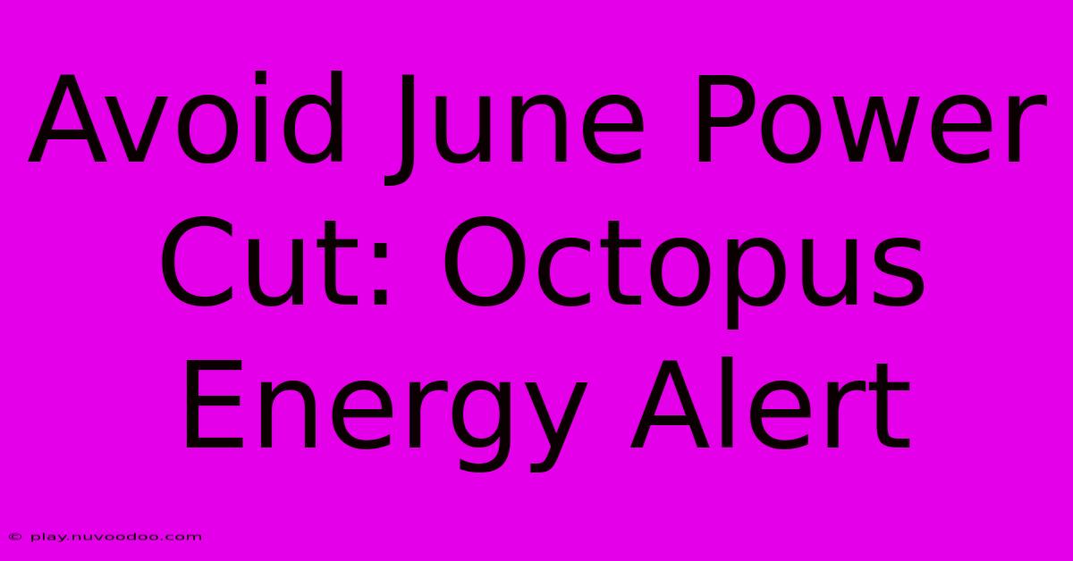 Avoid June Power Cut: Octopus Energy Alert