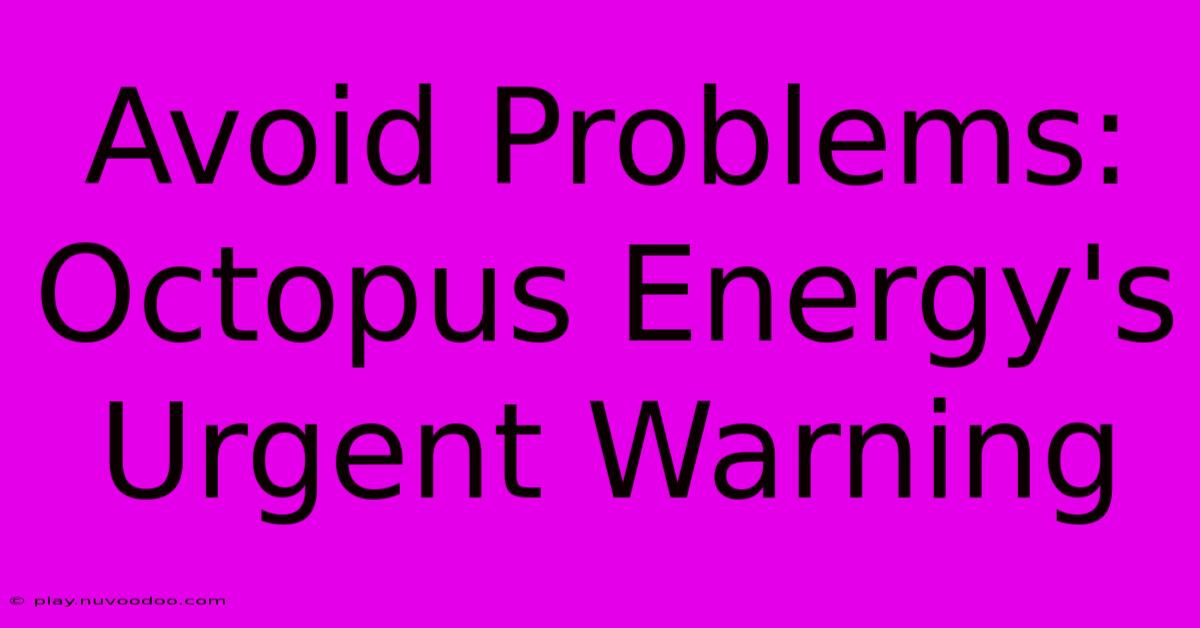 Avoid Problems: Octopus Energy's Urgent Warning