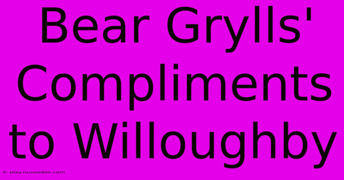 Bear Grylls' Compliments To Willoughby