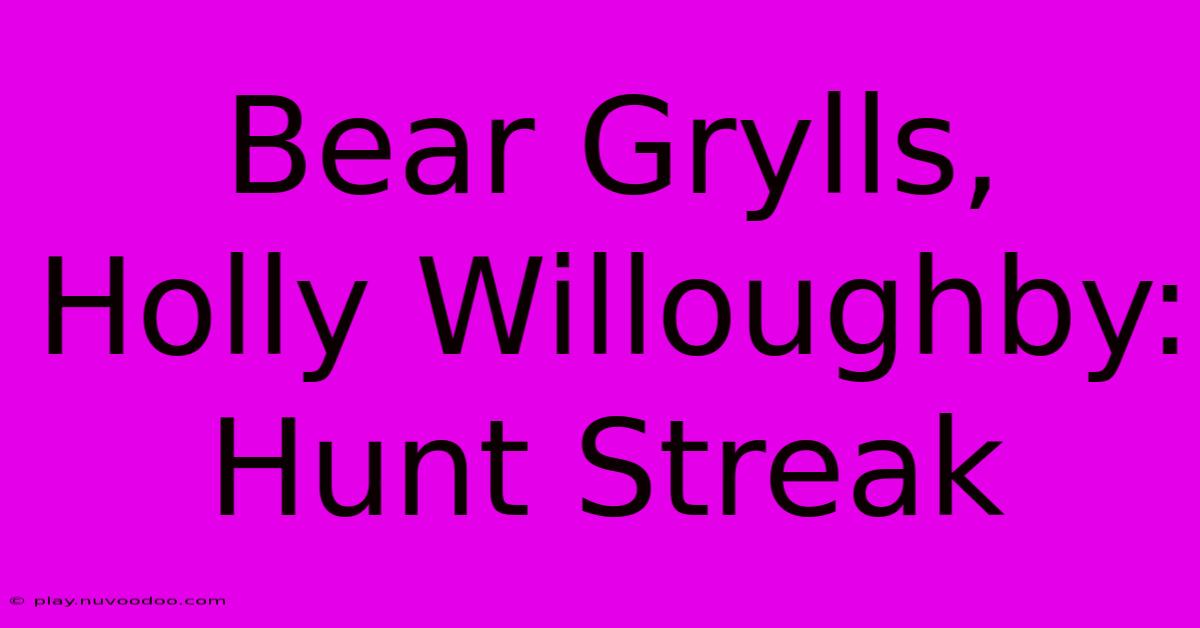 Bear Grylls, Holly Willoughby: Hunt Streak