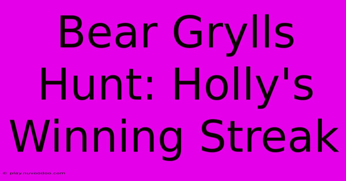 Bear Grylls Hunt: Holly's Winning Streak