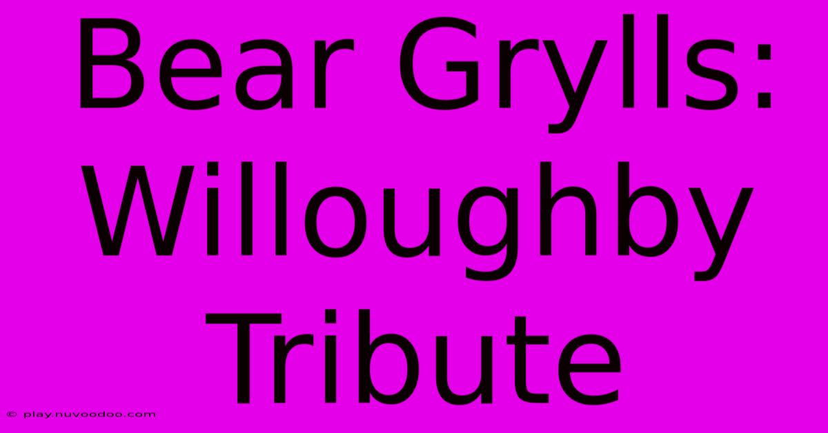 Bear Grylls: Willoughby Tribute