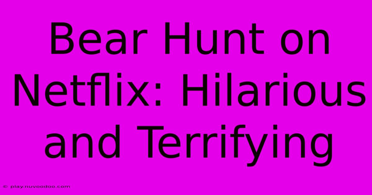 Bear Hunt On Netflix: Hilarious And Terrifying