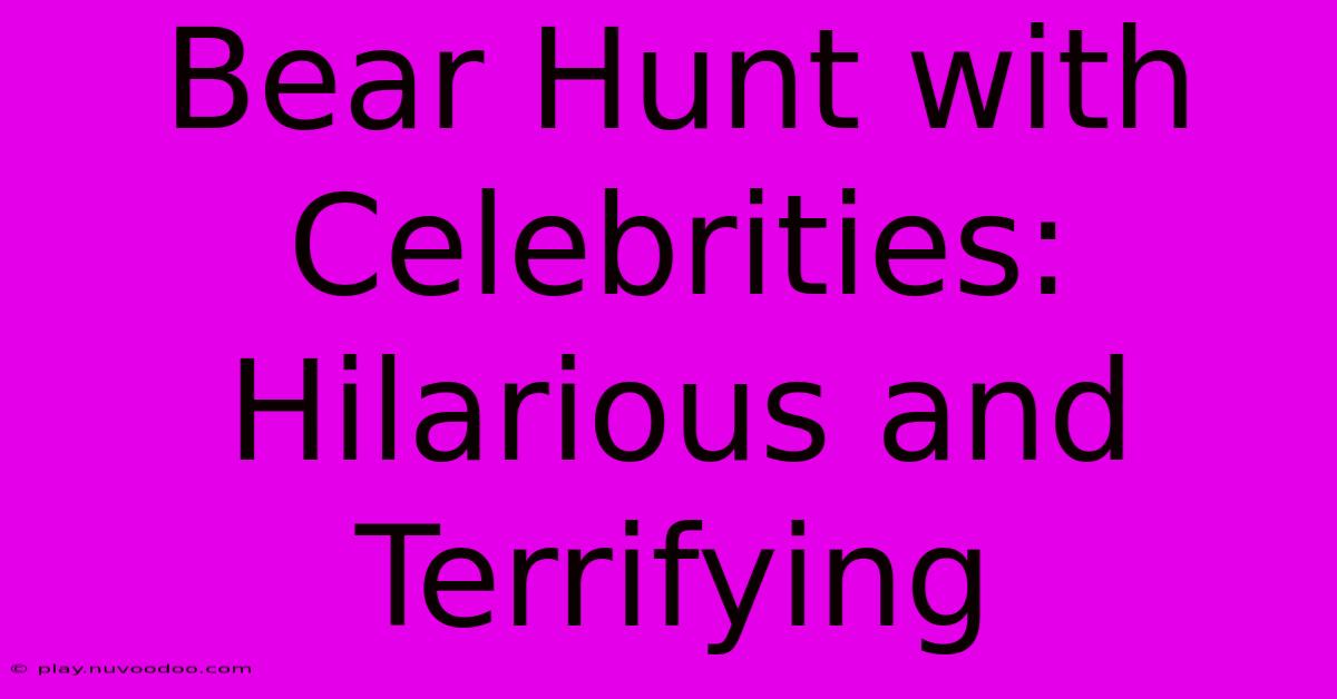 Bear Hunt With Celebrities: Hilarious And Terrifying