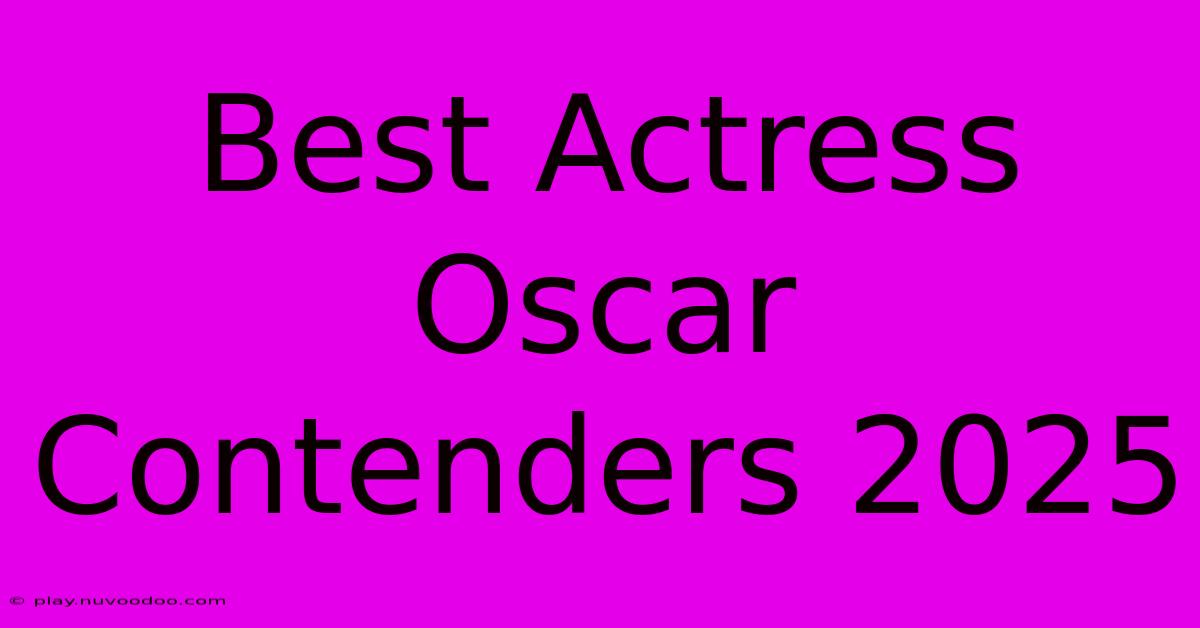 Best Actress Oscar Contenders 2025