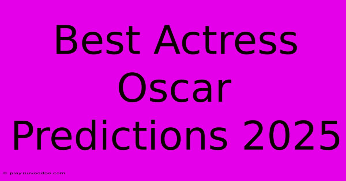 Best Actress Oscar Predictions 2025