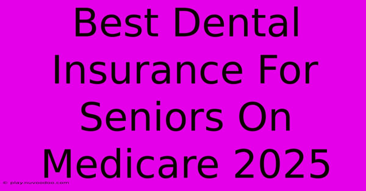 Best Dental Insurance For Seniors On Medicare 2025