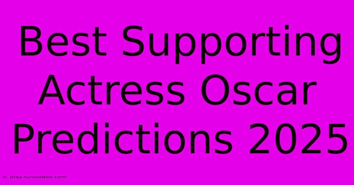 Best Supporting Actress Oscar Predictions 2025