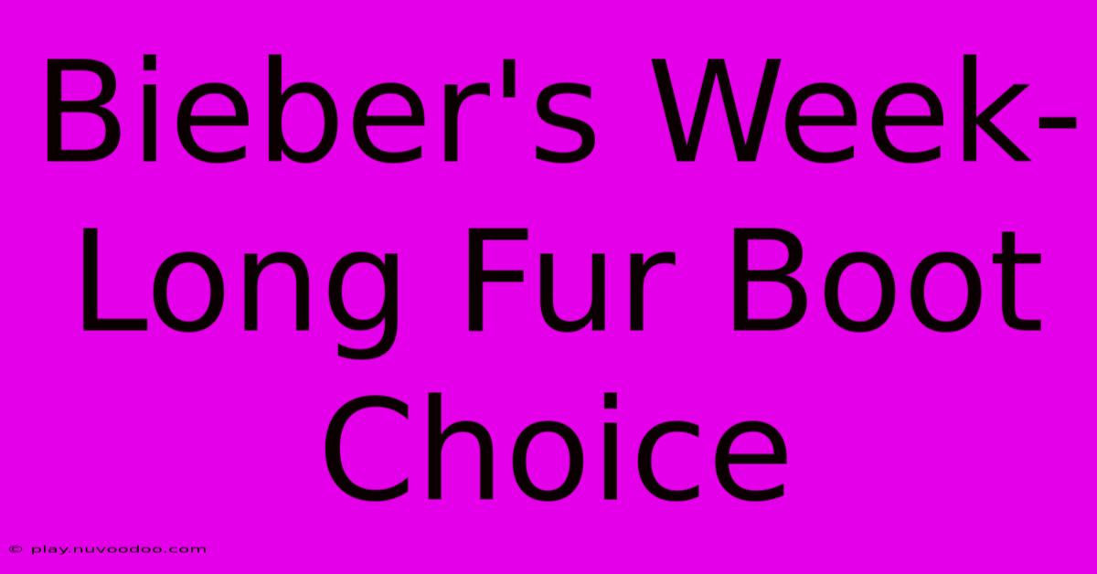 Bieber's Week-Long Fur Boot Choice