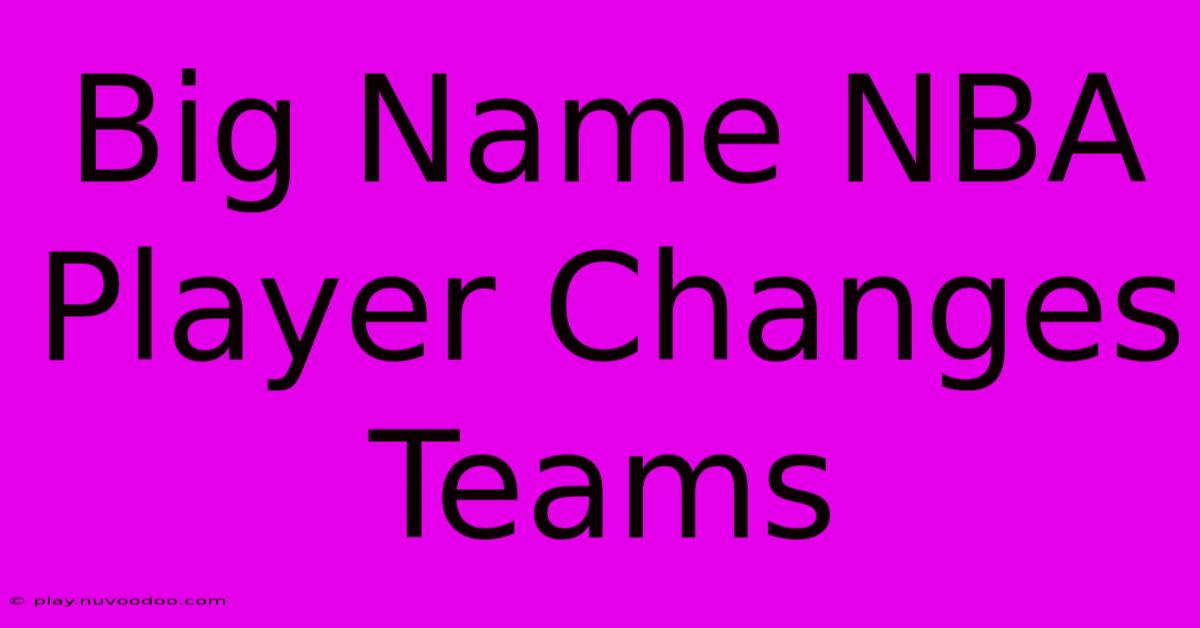 Big Name NBA Player Changes Teams