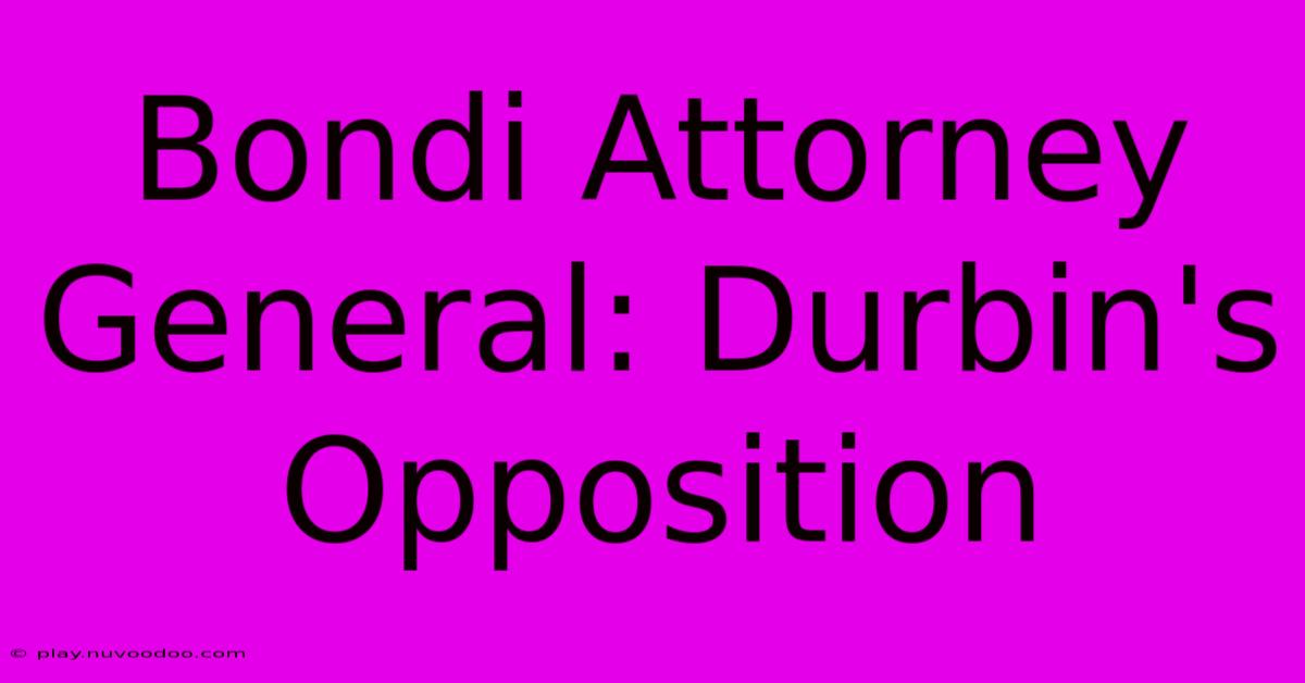 Bondi Attorney General: Durbin's Opposition