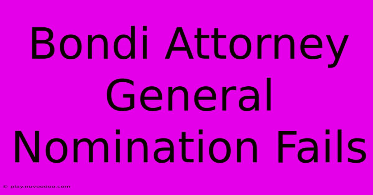 Bondi Attorney General Nomination Fails