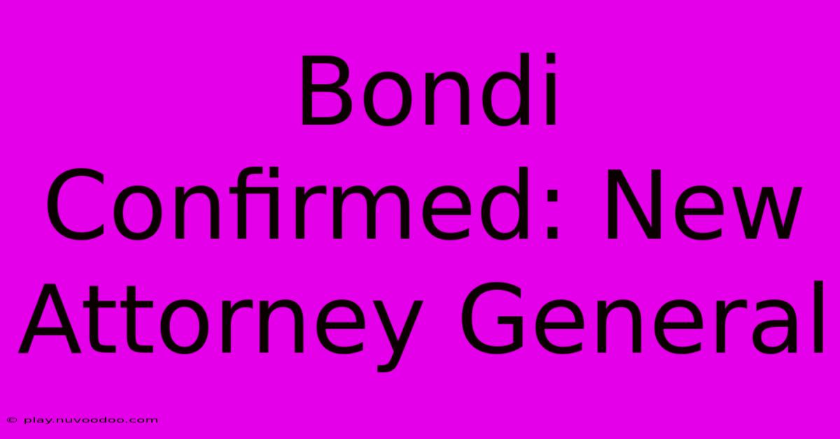 Bondi Confirmed: New Attorney General