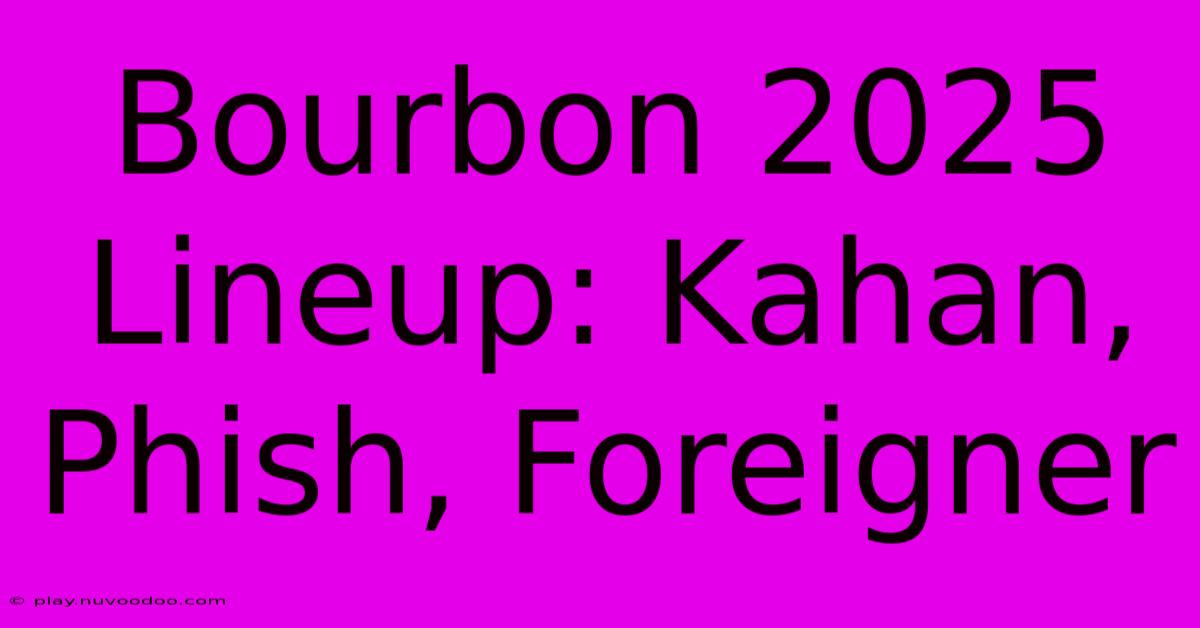 Bourbon 2025 Lineup: Kahan, Phish, Foreigner