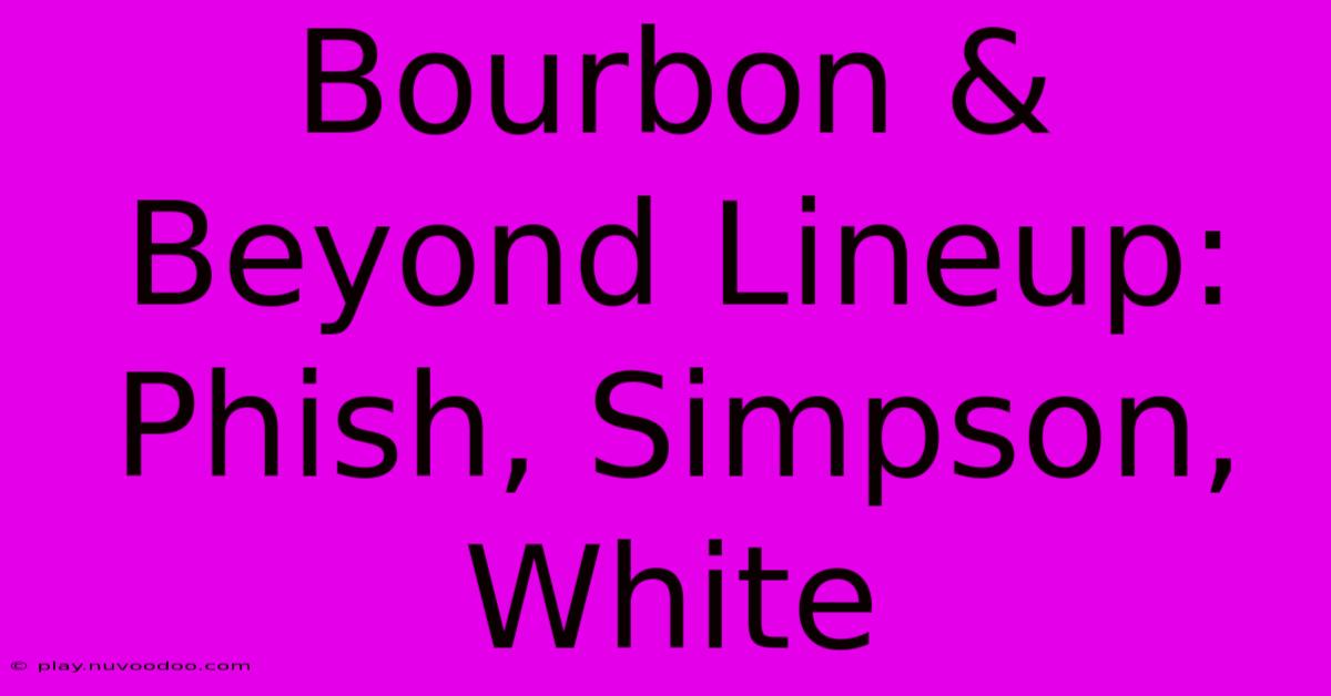 Bourbon & Beyond Lineup: Phish, Simpson, White