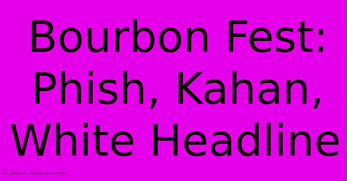 Bourbon Fest: Phish, Kahan, White Headline