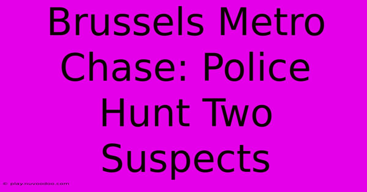 Brussels Metro Chase: Police Hunt Two Suspects