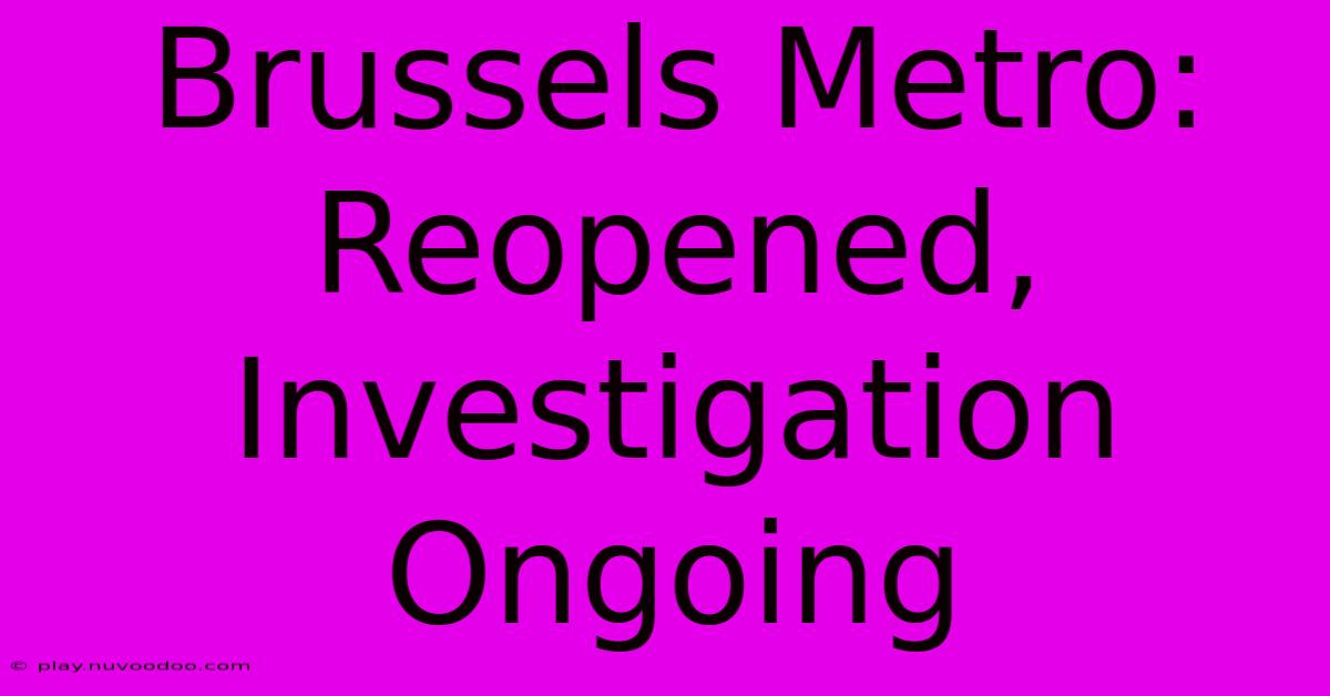 Brussels Metro: Reopened, Investigation Ongoing