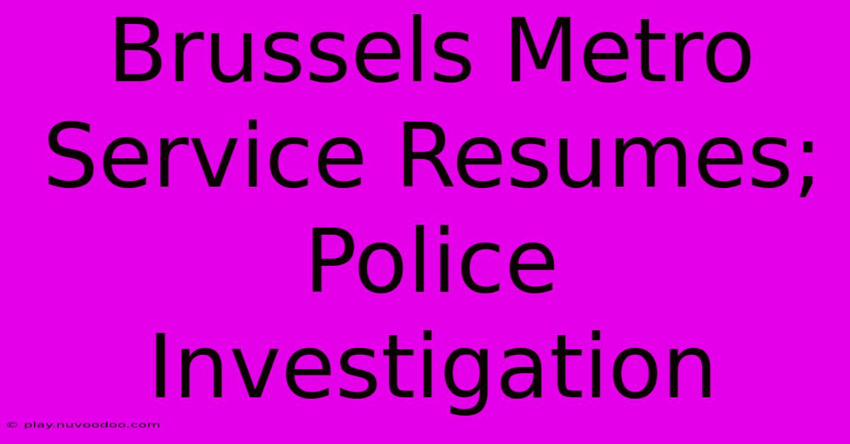 Brussels Metro Service Resumes; Police Investigation