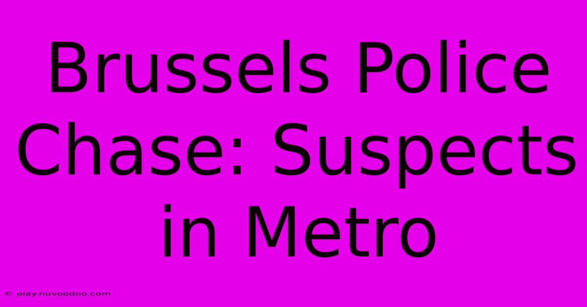 Brussels Police Chase: Suspects In Metro