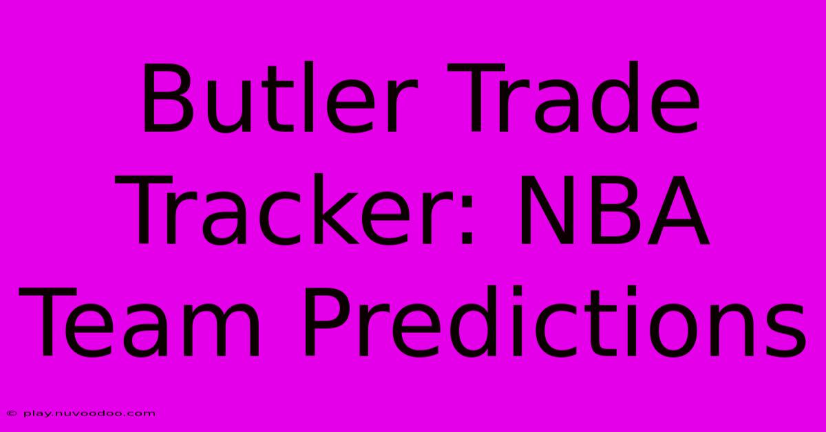 Butler Trade Tracker: NBA Team Predictions