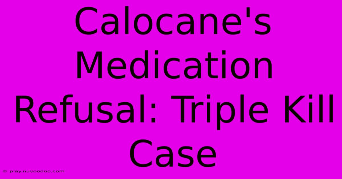 Calocane's Medication Refusal: Triple Kill Case