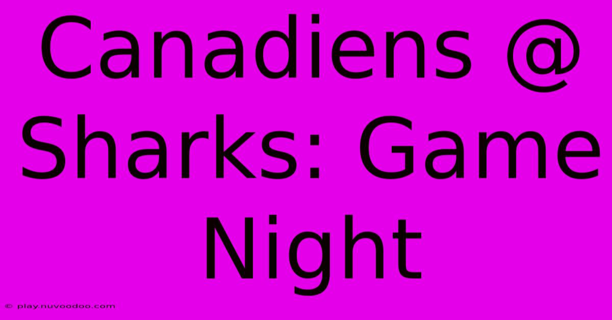 Canadiens @ Sharks: Game Night