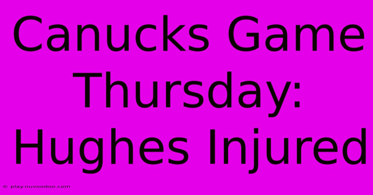 Canucks Game Thursday: Hughes Injured