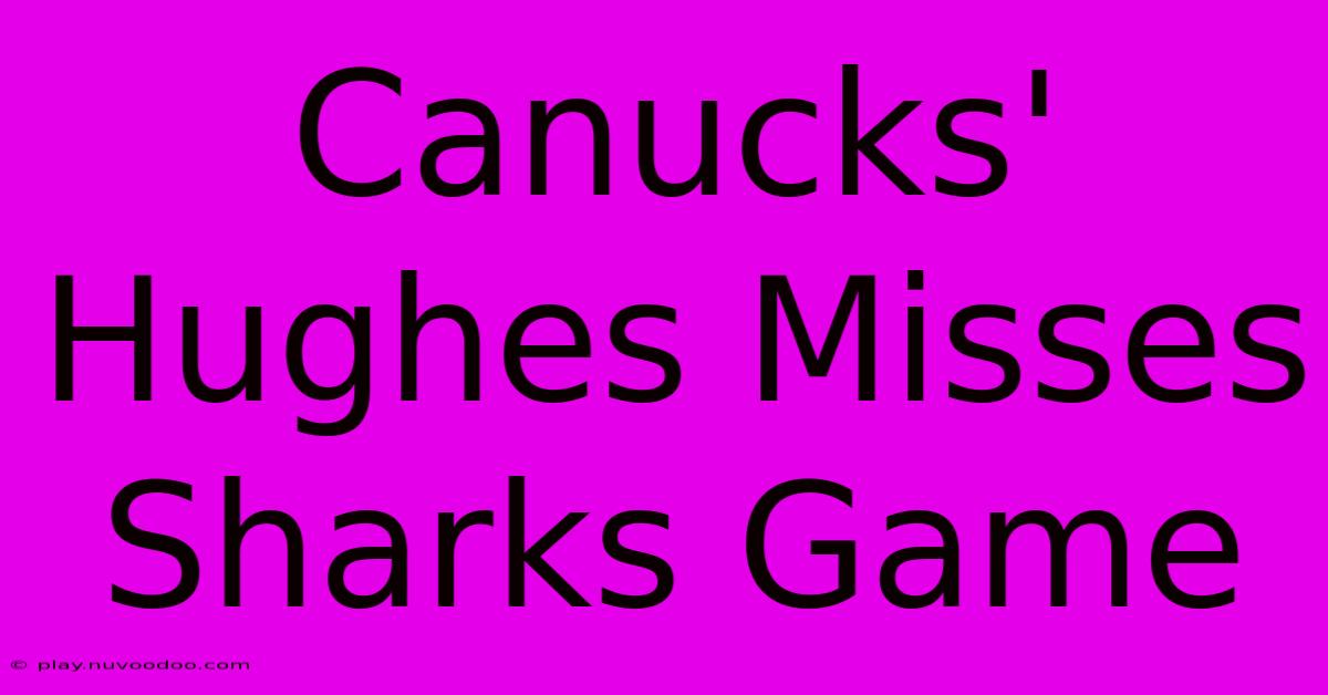 Canucks' Hughes Misses Sharks Game