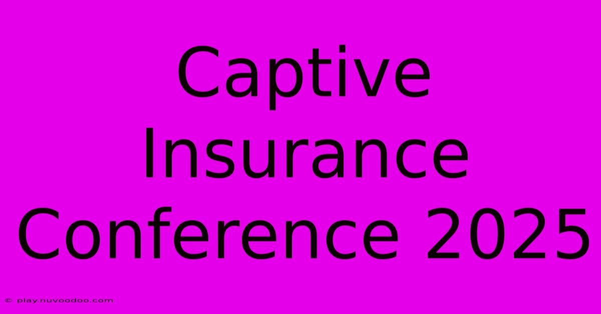 Captive Insurance Conference 2025