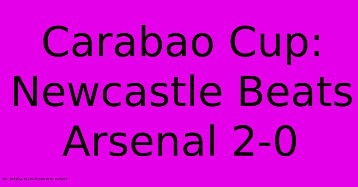 Carabao Cup: Newcastle Beats Arsenal 2-0