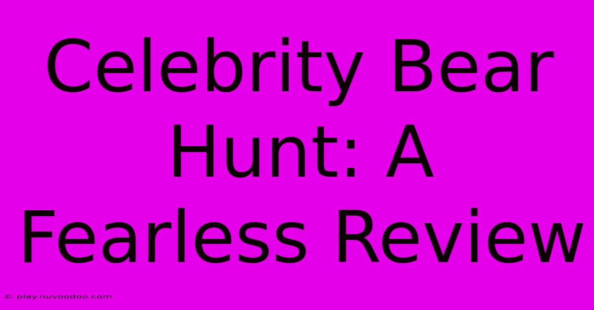 Celebrity Bear Hunt: A Fearless Review