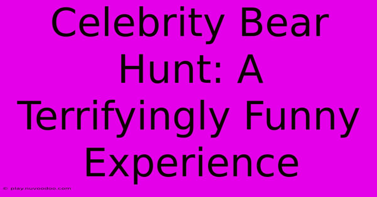 Celebrity Bear Hunt: A Terrifyingly Funny Experience