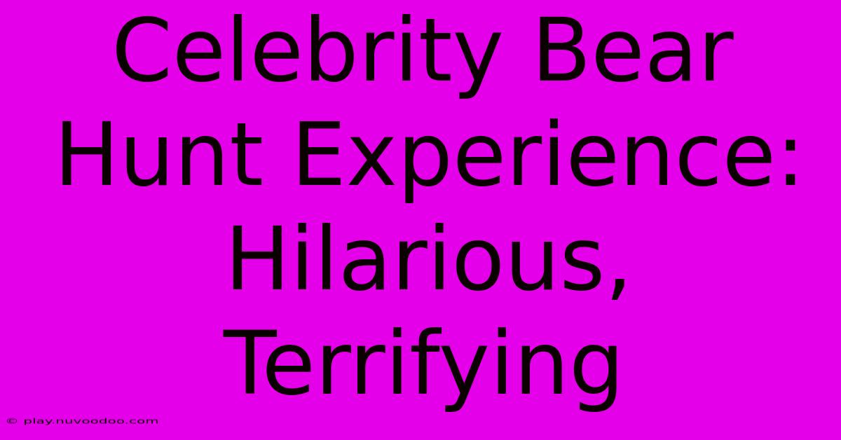 Celebrity Bear Hunt Experience: Hilarious, Terrifying