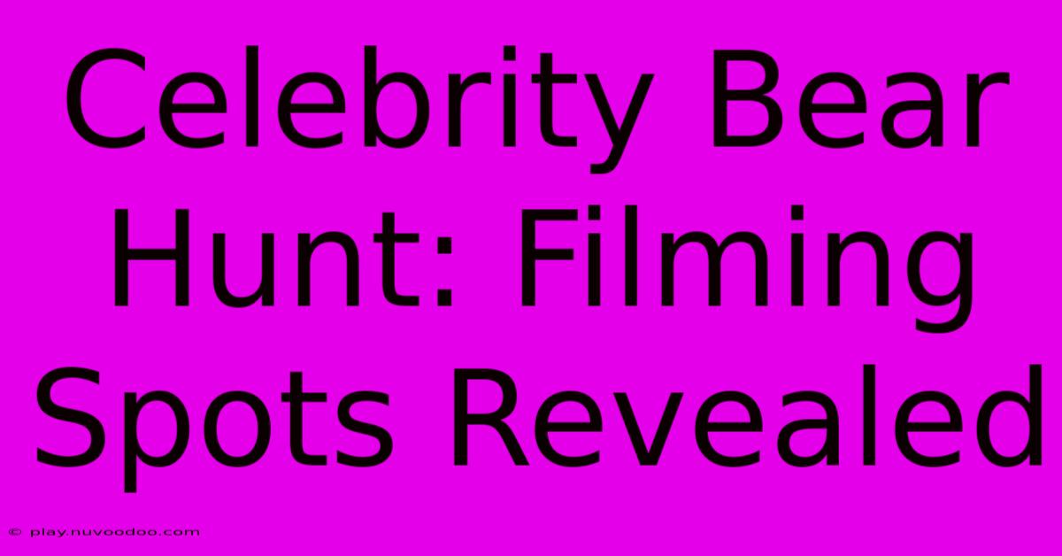 Celebrity Bear Hunt: Filming Spots Revealed