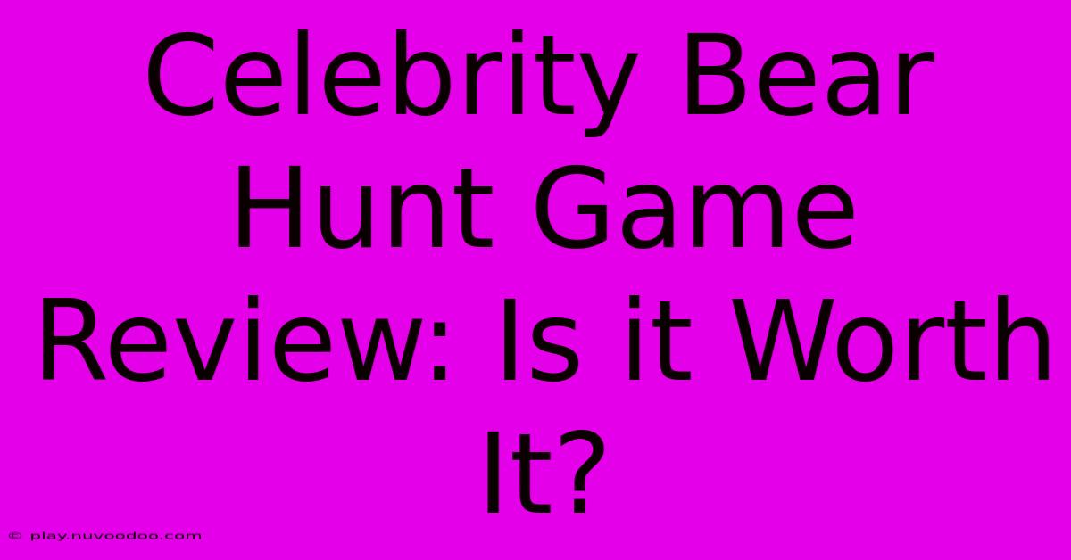 Celebrity Bear Hunt Game Review: Is It Worth It?