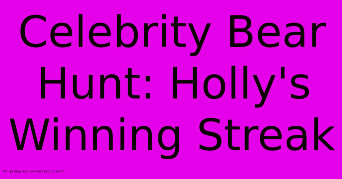 Celebrity Bear Hunt: Holly's Winning Streak