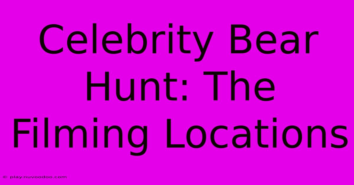 Celebrity Bear Hunt: The Filming Locations