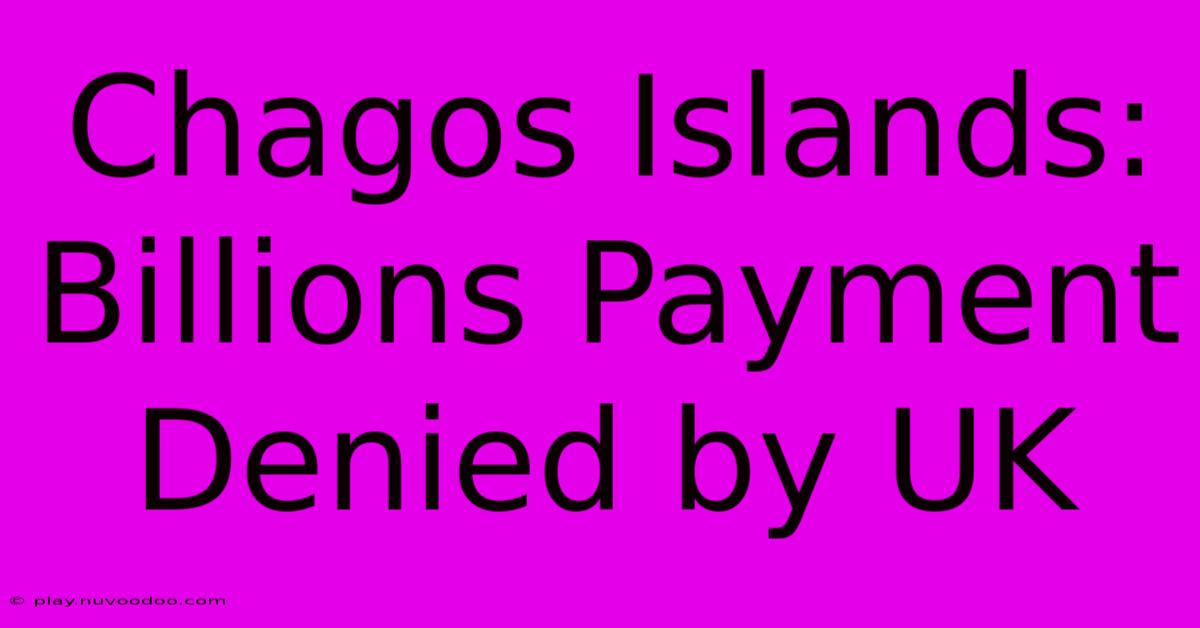 Chagos Islands:  Billions Payment Denied By UK