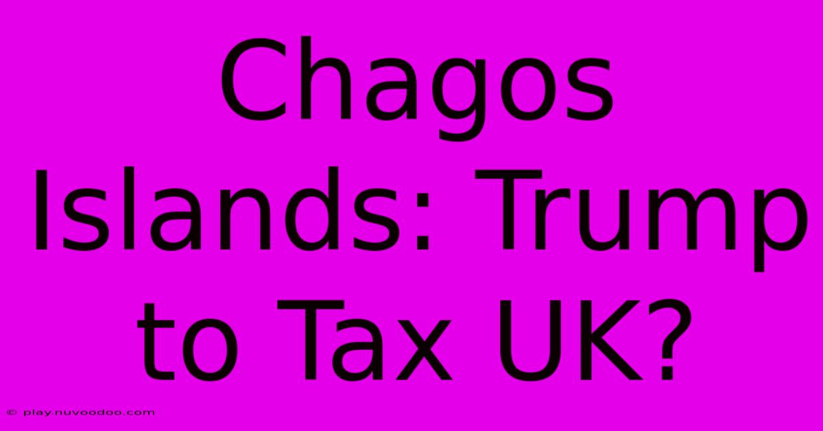 Chagos Islands: Trump To Tax UK?