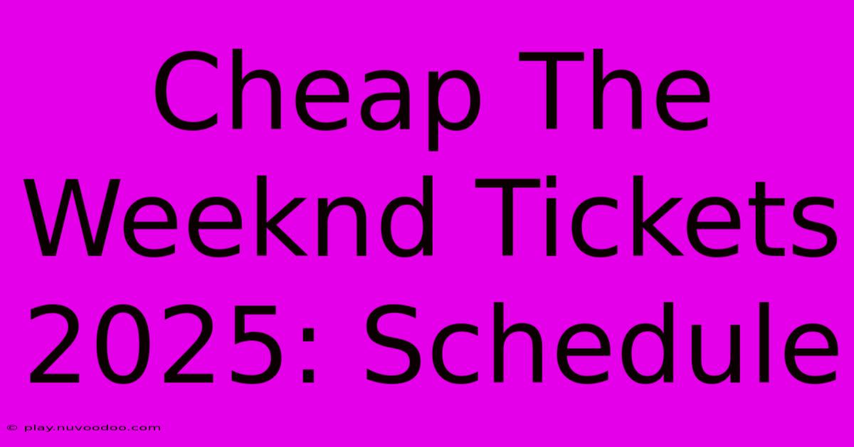 Cheap The Weeknd Tickets 2025: Schedule