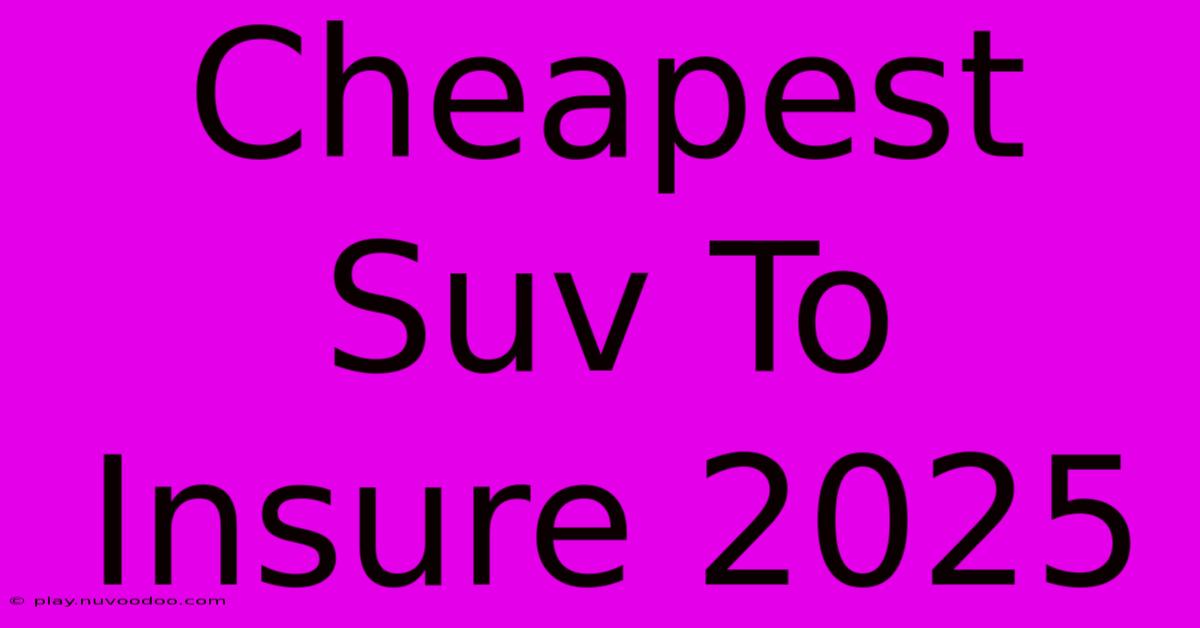 Cheapest Suv To Insure 2025