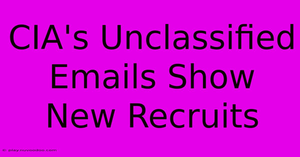 CIA's Unclassified Emails Show New Recruits